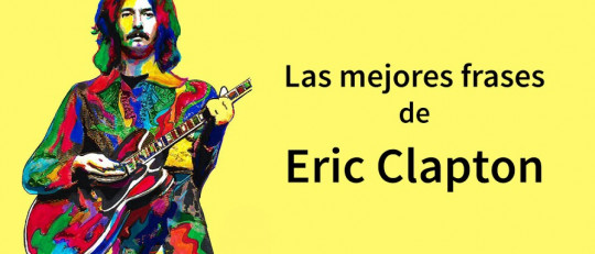 20 frases de Eric Clapton sobre la música y la vida